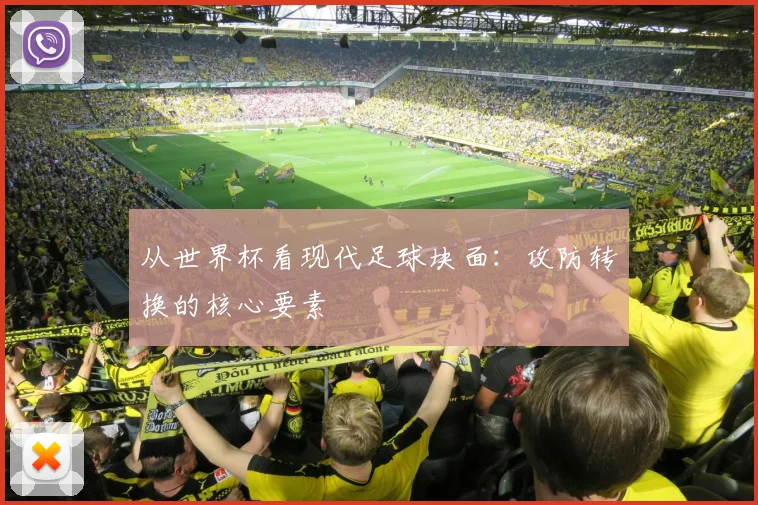 从世界杯看现代足球块面：攻防转换的核心要素