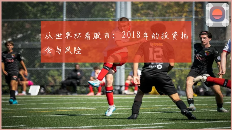 从世界杯看股市：2018年的投资机会与风险