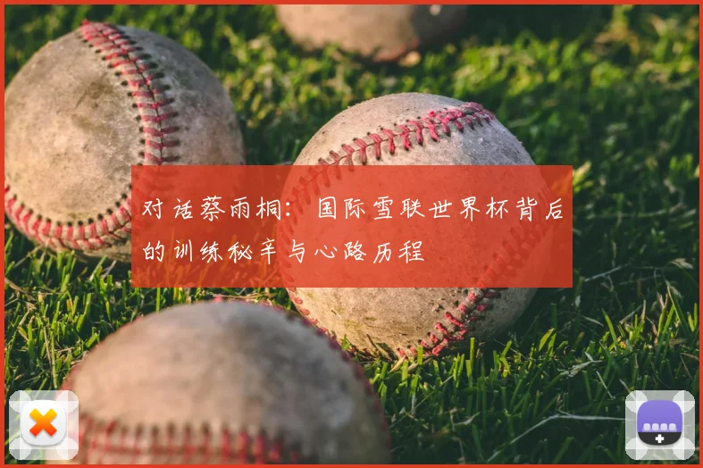 对话蔡雨桐：国际雪联世界杯背后的训练秘辛与心路历程