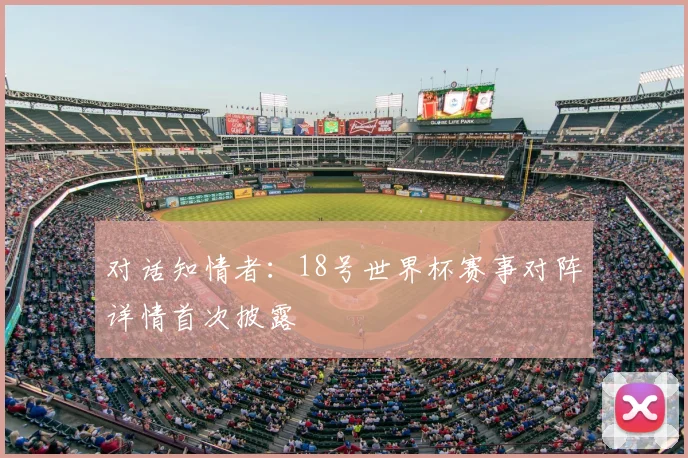 对话知情者:18号世界杯赛事对阵详情首次披露